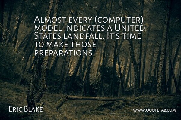 Eric Blake Quote About Almost, Computers, Model, States, Time: Almost Every Computer Model Indicates...