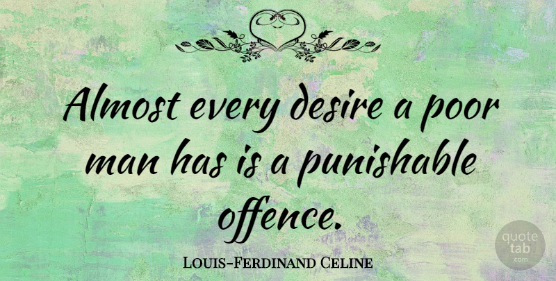 Louis-Ferdinand Celine Quote About Men, Desire, Poor: Almost Every Desire A Poor...