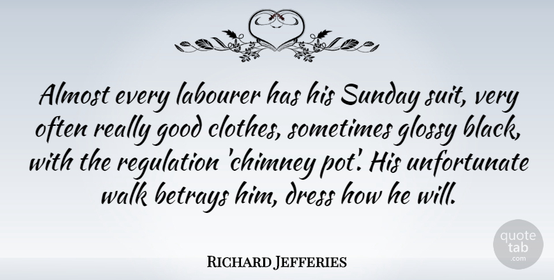Richard Jefferies Quote About Almost, Betrays, Dress, Good, Labourer: Almost Every Labourer Has His...