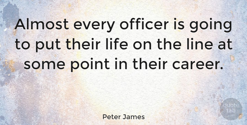 Peter James Quote About Careers, Lines, Officers: Almost Every Officer Is Going...