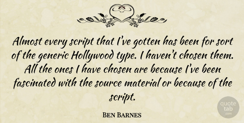 Ben Barnes Quote About Fascinated, Generic, Gotten, Material, Script: Almost Every Script That Ive...