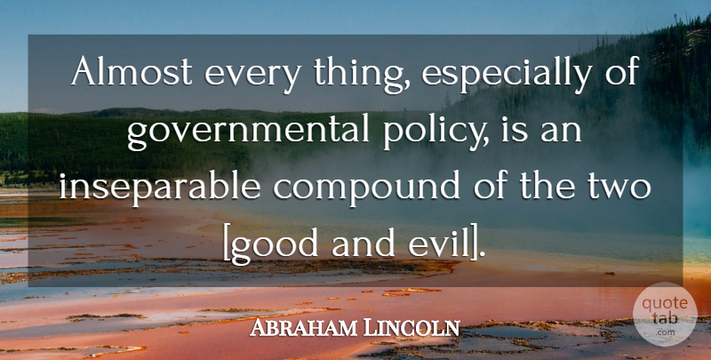 Abraham Lincoln Quote About Two, Government, Evil: Almost Every Thing Especially Of...