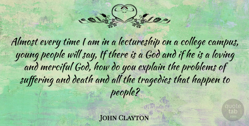 John Clayton Quote About Almost, College, Death, Explain, God: Almost Every Time I Am...