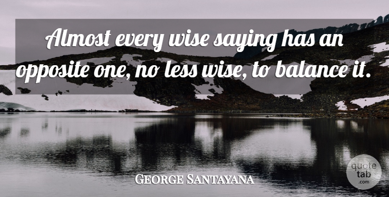 George Santayana Quote About Happiness, Wise, Wisdom: Almost Every Wise Saying Has...