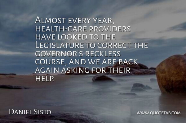 Daniel Sisto Quote About Again, Almost, Asking, Correct, Looked: Almost Every Year Health Care...