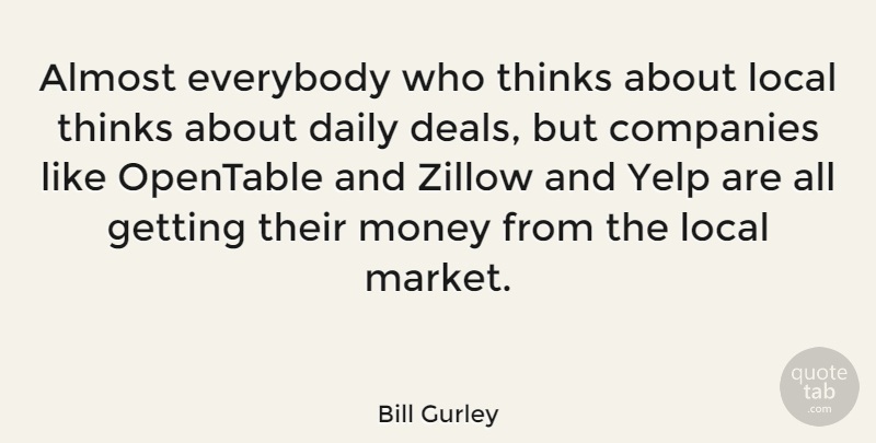 Bill Gurley Quote About Almost, Companies, Everybody, Local, Money: Almost Everybody Who Thinks About...