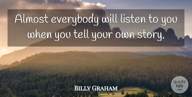 Billy Graham Quote About Almost, Everybody, Listen: Almost Everybody Will Listen To...