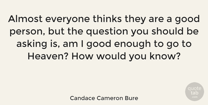 Candace Cameron Bure Quote About Almost, Asking, Good, Thinks: Almost Everyone Thinks They Are...