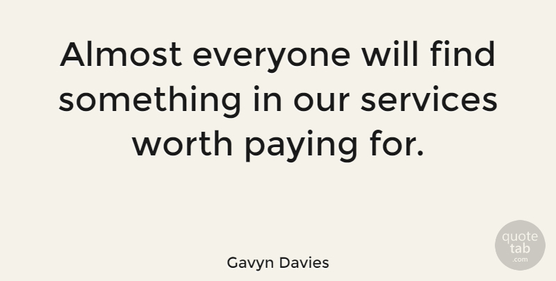 Gavyn Davies Quote About Almost, Paying, Services, Worth: Almost Everyone Will Find Something...