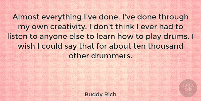 Buddy Rich Quote About Creativity, Thinking, Play: Almost Everything Ive Done Ive...