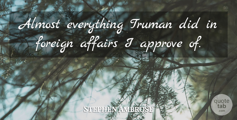 Stephen Ambrose Quote About Affair, Truman, Foreign Affairs: Almost Everything Truman Did In...