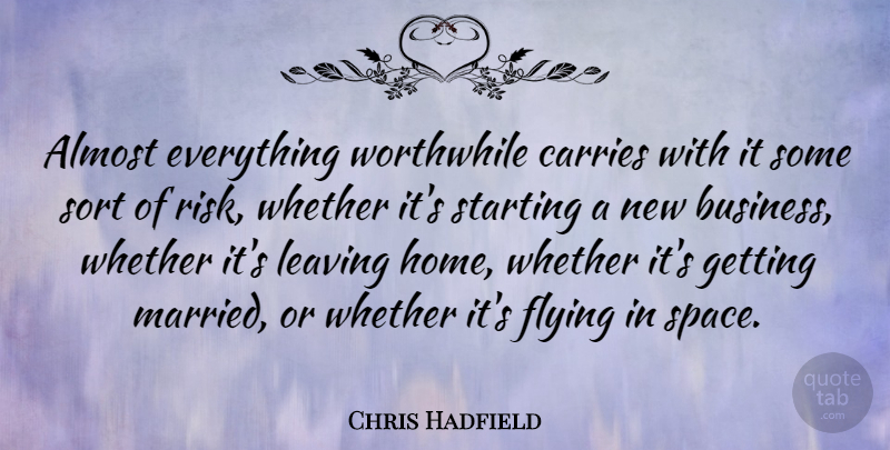 Chris Hadfield Quote About Home, Space, Flying: Almost Everything Worthwhile Carries With...
