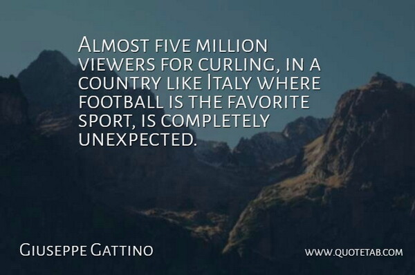 Giuseppe Gattino Quote About Almost, Country, Favorite, Five, Football: Almost Five Million Viewers For...