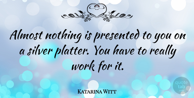 Katarina Witt Quote About Silver Platter, Silver: Almost Nothing Is Presented To...