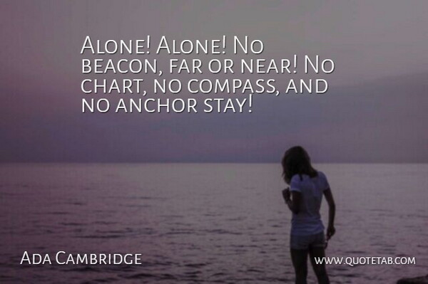 Ada Cambridge Quote About Anchors, Compass, Beacons: Alone Alone No Beacon Far...