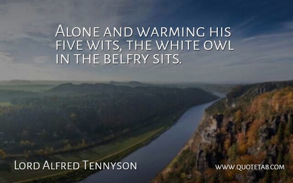 Lord Alfred Tennyson Quote About Alone, Five, Owl, Warming, White: Alone And Warming His Five...
