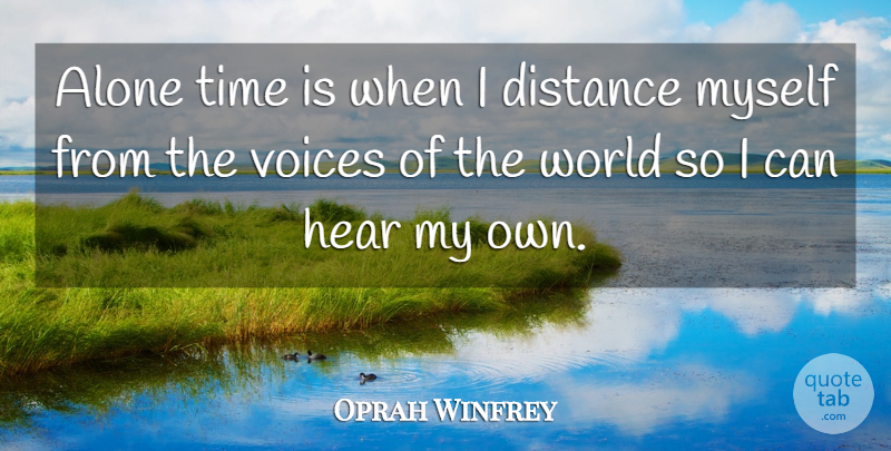 Oprah Winfrey Quote About Distance, Being Alone, Voice: Alone Time Is When I...