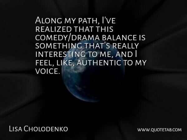 Lisa Cholodenko Quote About Along, Authentic, Realized: Along My Path Ive Realized...
