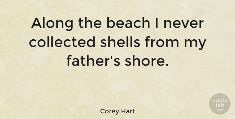 Corey Hart Quote About Along, Canadian Musician, Collected: Along The Beach I Never...
