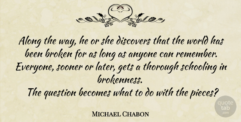Michael Chabon Quote About Broken, Long, Pieces: Along The Way He Or...