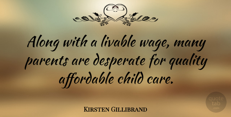 Kirsten Gillibrand Quote About Affordable, Along, Child, Desperate, Livable: Along With A Livable Wage...
