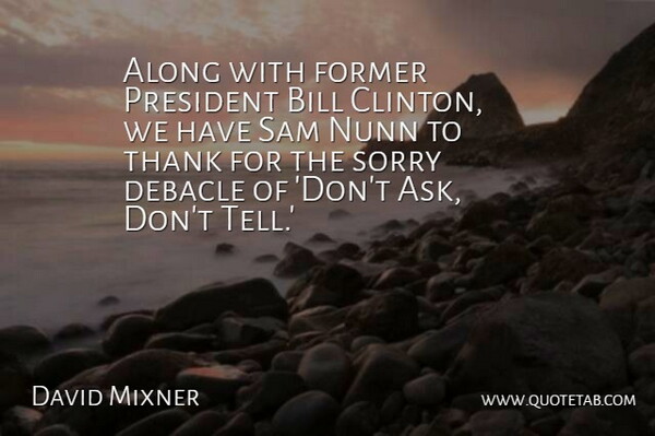 David Mixner Quote About Along, Bill, Former, Sam, Thank: Along With Former President Bill...
