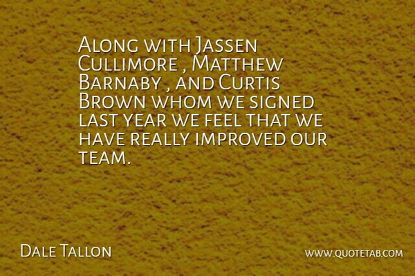 Dale Tallon Quote About Along, Brown, Improved, Last, Matthew: Along With Jassen Cullimore Matthew...