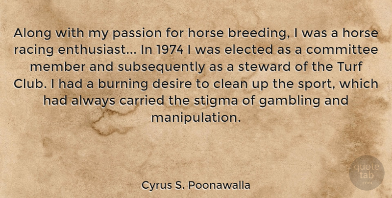 Cyrus S. Poonawalla Quote About Along, Burning, Carried, Clean, Committee: Along With My Passion For...
