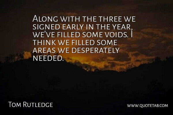 Tom Rutledge Quote About Along, Areas, Early, Filled, Signed: Along With The Three We...