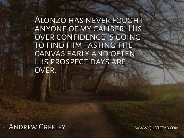 Andrew Greeley Quote About Anyone, Canvas, Confidence, Days, Early: Alonzo Has Never Fought Anyone...