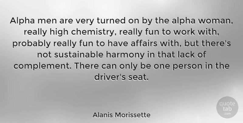 Alanis Morissette Quote About Affairs, Alpha, Fun, Harmony, High: Alpha Men Are Very Turned...