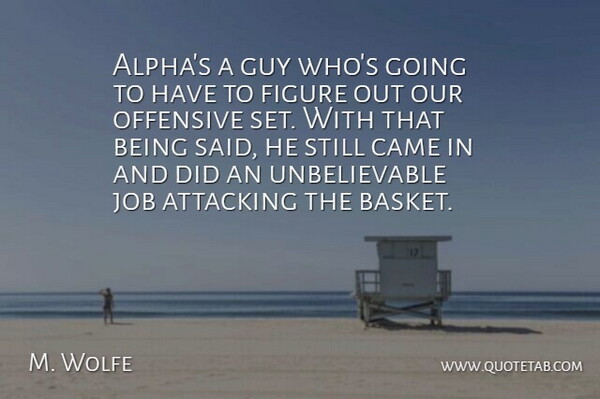 M. Wolfe Quote About Attacking, Came, Figure, Guy, Job: Alphas A Guy Whos Going...