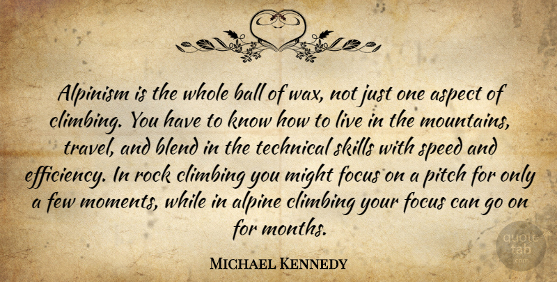 Michael Kennedy Quote About Aspect, Ball, Blend, Climbing, Few: Alpinism Is The Whole Ball...