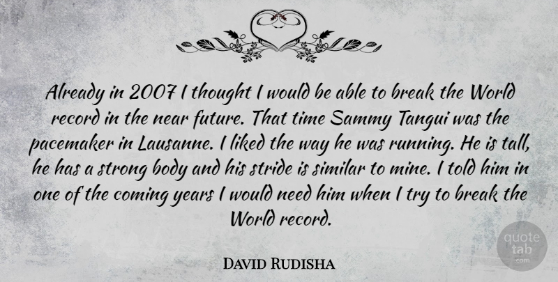 David Rudisha Quote About Running, Strong, Years: Already In 2007 I Thought...