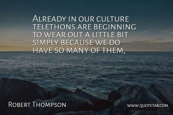 Robert Thompson Quote About Beginning, Bit, Culture, Simply, Wear: Already In Our Culture Telethons...