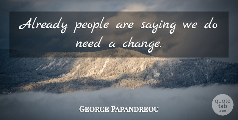 George Papandreou Quote About Change, People: Already People Are Saying We...