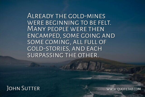 John Sutter Quote About Beginning, Full, People: Already The Gold Mines Were...