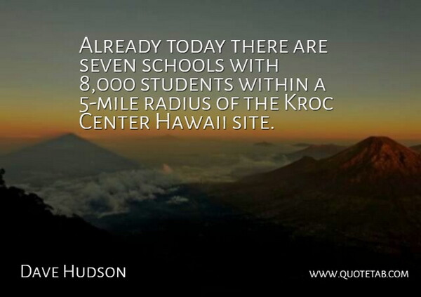 Dave Hudson Quote About Center, Hawaii, Radius, Schools, Seven: Already Today There Are Seven...