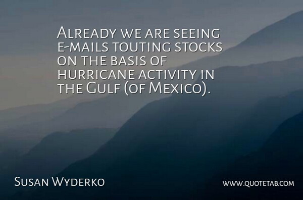 Susan Wyderko Quote About Activity, Basis, Gulf, Hurricane, Seeing: Already We Are Seeing E...