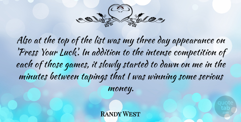 Randy West Quote About Addition, Appearance, Competition, Dawn, Intense: Also At The Top Of...