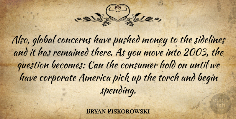 Bryan Piskorowski Quote About America, Begin, Concerns, Consumer, Corporate: Also Global Concerns Have Pushed...