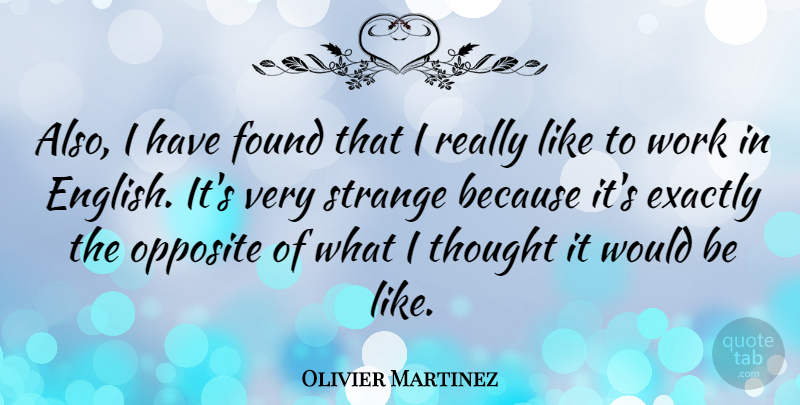 Olivier Martinez Quote About Opposites, Would Be, Strange: Also I Have Found That...