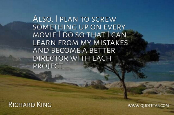 Richard King Quote About Director, Screw: Also I Plan To Screw...