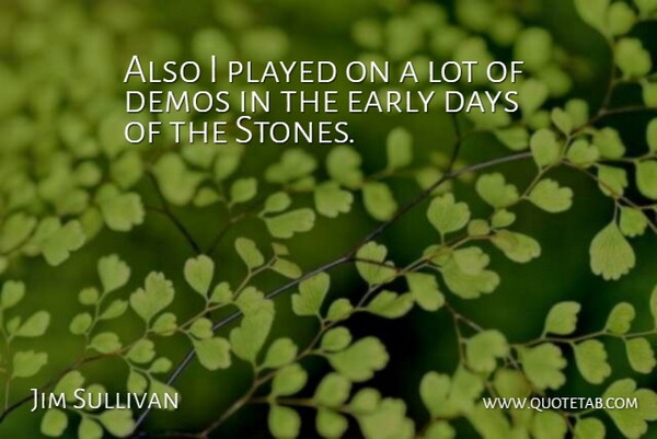 Jim Sullivan Quote About Demos, Played: Also I Played On A...