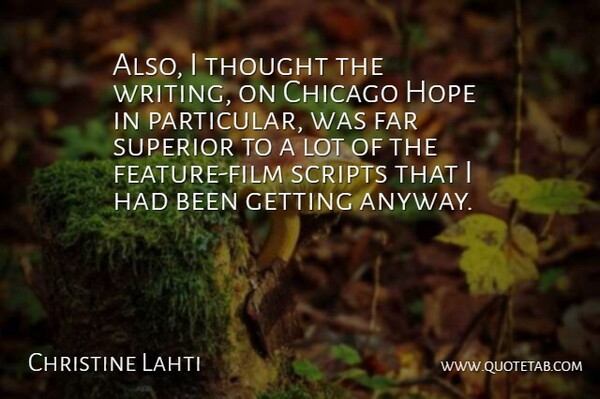 Christine Lahti Quote About Chicago, Far, Hope, Scripts, Superior: Also I Thought The Writing...