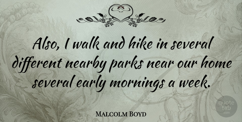 Malcolm Boyd Quote About Early, Hike, Home, Mornings, Near: Also I Walk And Hike...