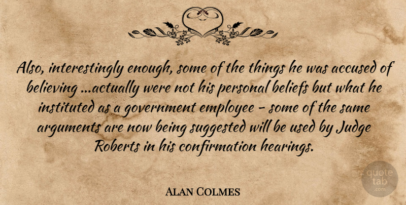 Alan Colmes Quote About Accused, Beliefs, Believing, Employee, Government: Also Interestingly Enough Some Of...
