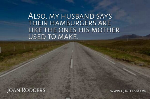 Joan Rodgers Quote About Hamburgers, Husband, Mother, Says: Also My Husband Says Their...