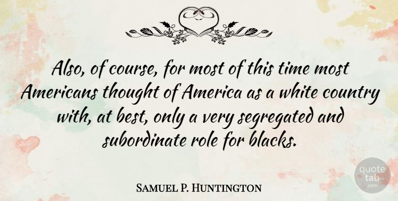 Samuel P. Huntington Quote About Country, White, America: Also Of Course For Most...