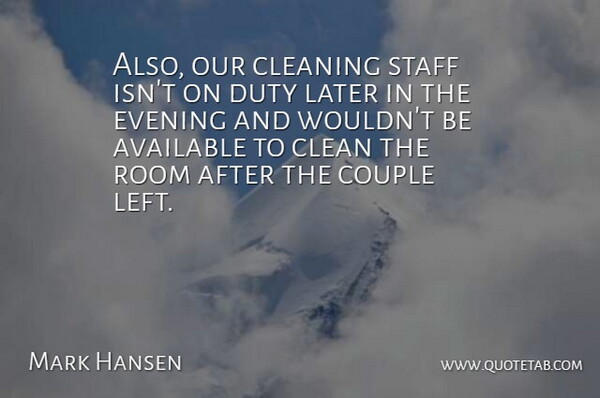 Mark Hansen Quote About Available, Cleaning, Couple, Duty, Evening: Also Our Cleaning Staff Isnt...